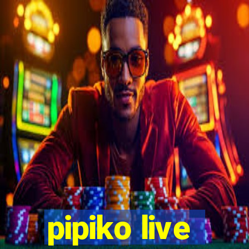 pipiko live